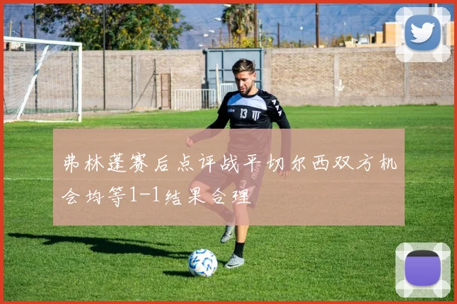弗林蓬赛后点评战平切尔西双方机会均等1-1结果合理